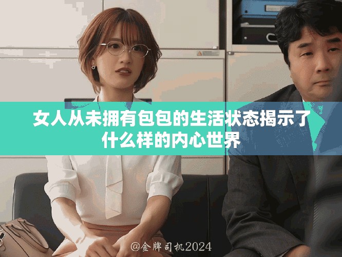 女人從未擁有包包的生活狀態(tài)揭示了什么樣的內(nèi)心世界