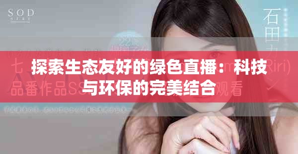 探索生態(tài)友好的綠色直播：科技與環(huán)保的完美結(jié)合