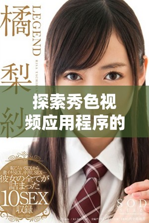探索秀色視頻應(yīng)用程序的獨(dú)特功能和使用體驗(yàn)指南