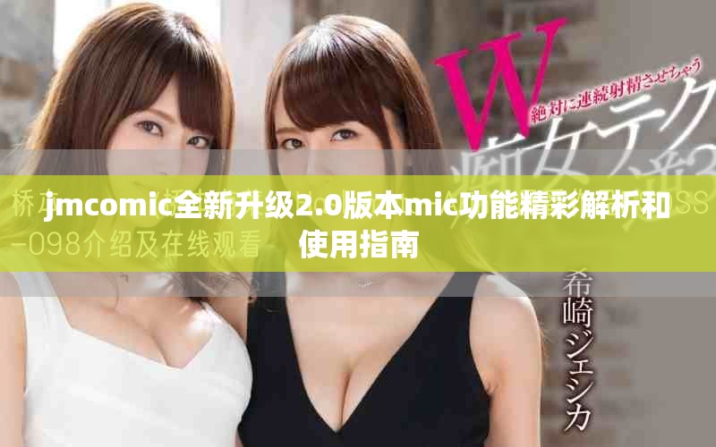 jmcomic全新升級(jí)2.0版本mic功能精彩解析和使用指南