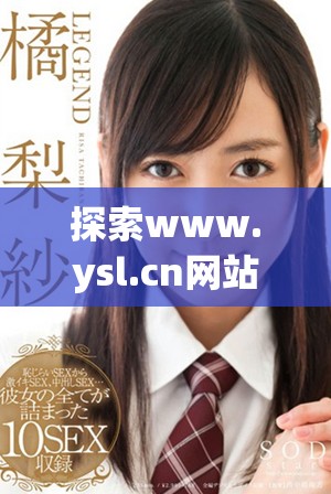 探索www.ysl.cn網(wǎng)站中時尚與魅力的完美結(jié)合之旅