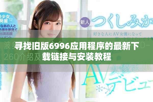 尋找舊版6996應(yīng)用程序的最新下載鏈接與安裝教程