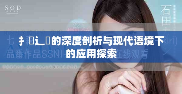 扌喿辶畐的深度剖析與現(xiàn)代語境下的應(yīng)用探索