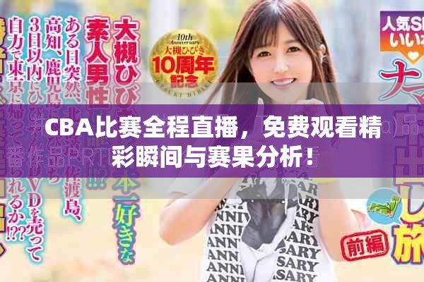 CBA比賽全程直播，免費(fèi)觀看精彩瞬間與賽果分析！