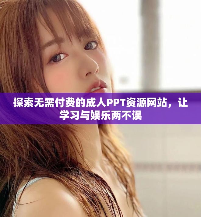 探索無需付費的成人PPT資源網(wǎng)站，讓學(xué)習(xí)與娛樂兩不誤