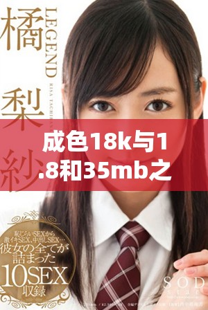 成色18k與1.8和35mb之間的區(qū)別詳細解析與對比分析