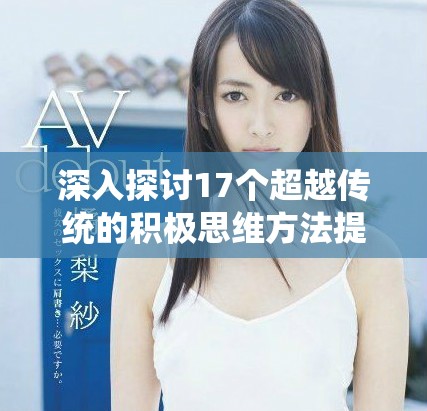 深入探討17個(gè)超越傳統(tǒng)的積極思維方法提升你的生活質(zhì)量