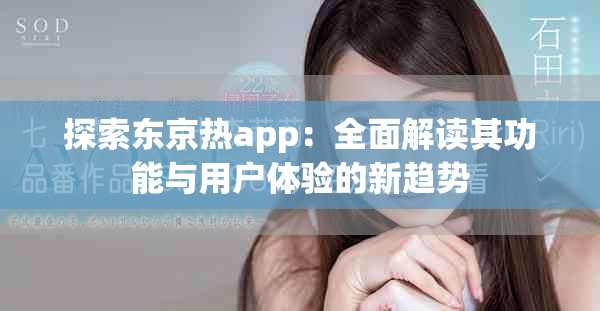 探索東京熱app：全面解讀其功能與用戶體驗的新趨勢