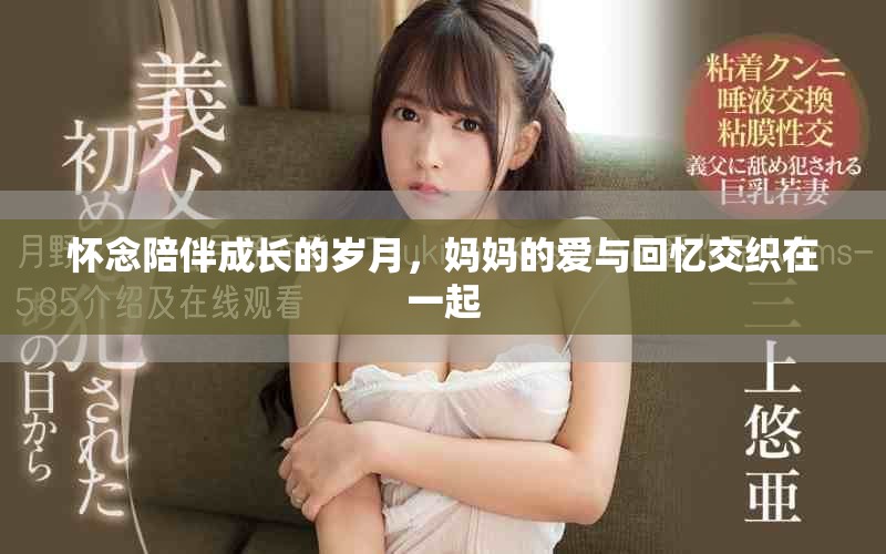 懷念陪伴成長(zhǎng)的歲月，媽媽的愛(ài)與回憶交織在一起