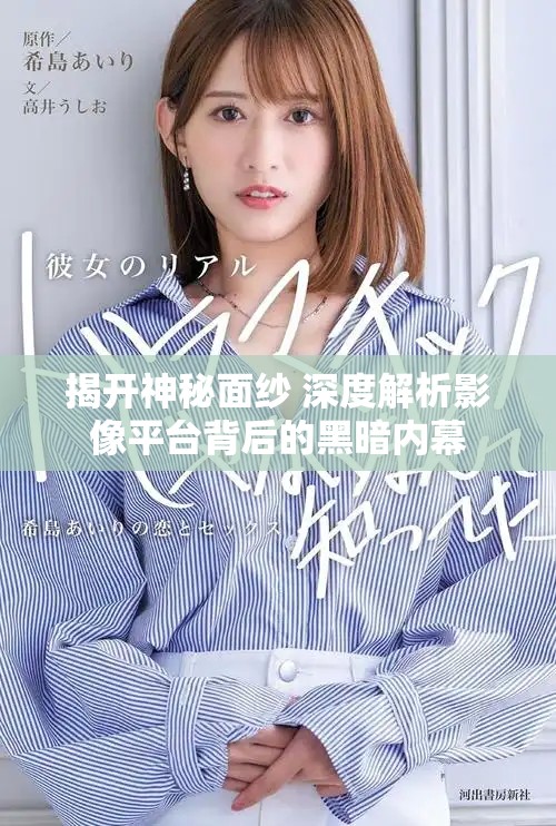 揭開神秘面紗 深度解析影像平臺(tái)背后的黑暗內(nèi)幕