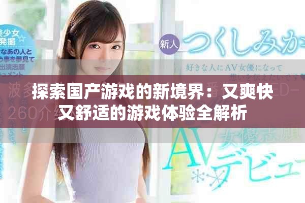 探索國產(chǎn)游戲的新境界：又爽快又舒適的游戲體驗(yàn)全解析