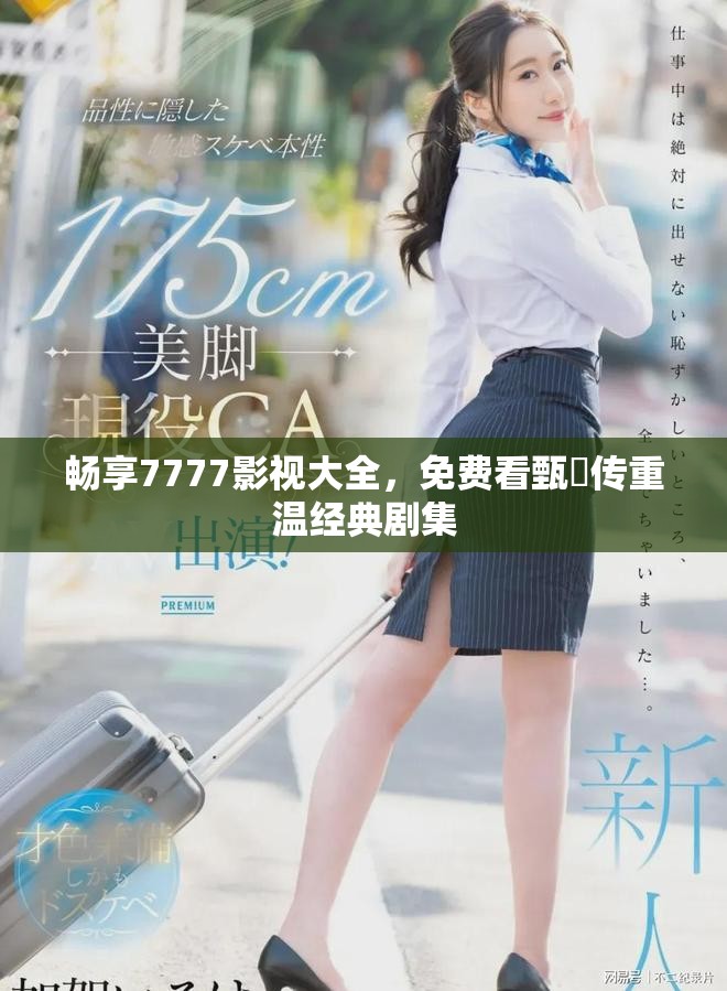 暢享7777影視大全，免費看甄嬛傳重溫經(jīng)典劇集