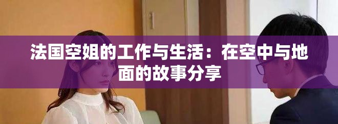法國空姐的工作與生活：在空中與地面的故事分享