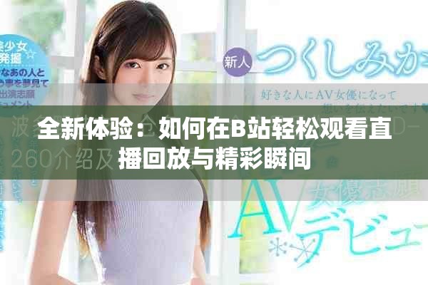 全新體驗：如何在B站輕松觀看直播回放與精彩瞬間