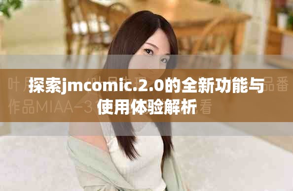 探索jmcomic.2.0的全新功能與使用體驗(yàn)解析