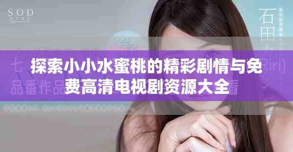 探索小小水蜜桃的精彩劇情與免費(fèi)高清電視劇資源大全