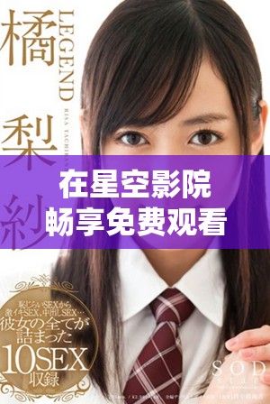 在星空影院暢享免費(fèi)觀看的精彩電視節(jié)目體驗