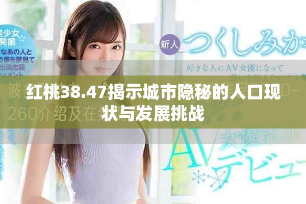 紅桃38.47揭示城市隱秘的人口現(xiàn)狀與發(fā)展挑戰(zhàn)