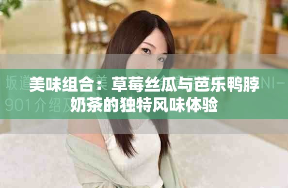 美味組合：草莓絲瓜與芭樂鴨脖奶茶的獨特風(fēng)味體驗