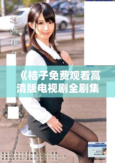 《桔子免費(fèi)觀看高清版電視劇全劇集精彩回顧與角色分析》