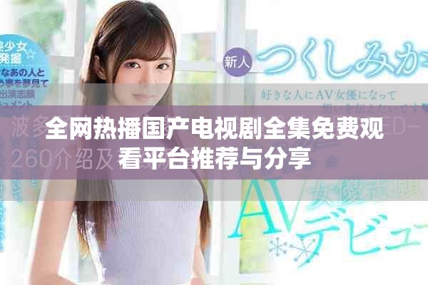 全網(wǎng)熱播國(guó)產(chǎn)電視劇全集免費(fèi)觀看平臺(tái)推薦與分享