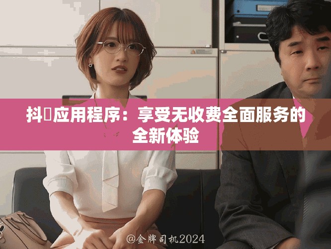 抖抈應(yīng)用程序：享受無收費(fèi)全面服務(wù)的全新體驗(yàn)