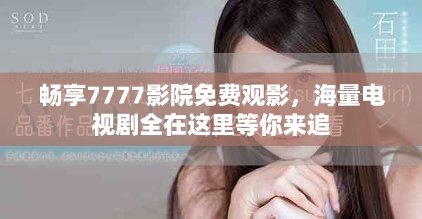 暢享7777影院免費觀影，海量電視劇全在這里等你來追