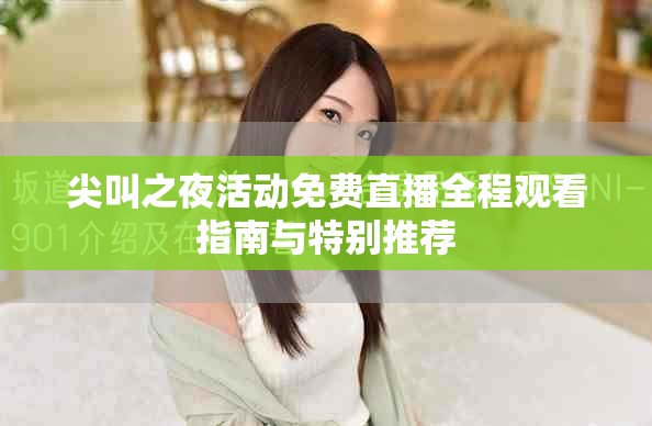 尖叫之夜活動免費(fèi)直播全程觀看指南與特別推薦