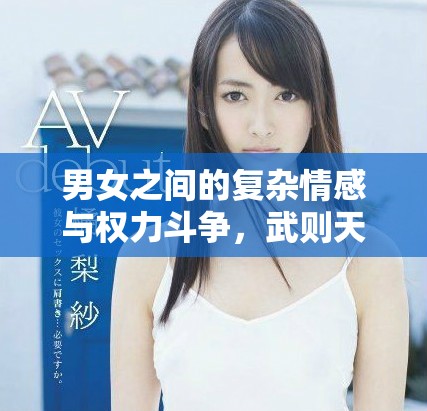 男女之間的復(fù)雜情感與權(quán)力斗爭，武則天傳奇盡在其中