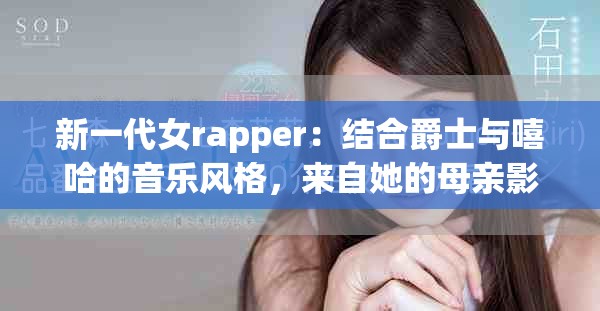 新一代女rapper：結合爵士與嘻哈的音樂風格，來自她的母親影響