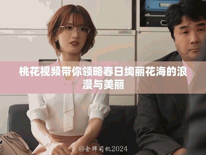 桃花視頻帶你領(lǐng)略春日絢麗花海的浪漫與美麗