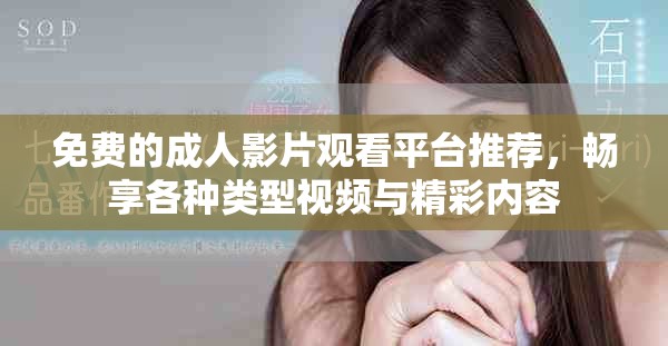免費(fèi)的成人影片觀看平臺推薦，暢享各種類型視頻與精彩內(nèi)容