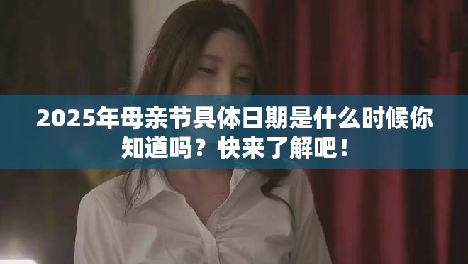 2025年母親節(jié)具體日期是什么時(shí)候你知道嗎？快來了解吧！