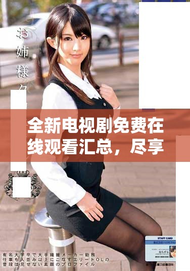 全新電視劇免費(fèi)在線觀看匯總，盡享精彩劇集不容錯(cuò)過(guò)