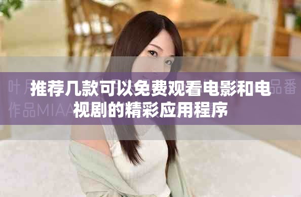 推薦幾款可以免費觀看電影和電視劇的精彩應(yīng)用程序