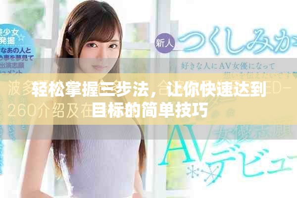 輕松掌握三步法，讓你快速達到目標(biāo)的簡單技巧