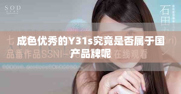 成色優(yōu)秀的Y31s究竟是否屬于國產(chǎn)品牌呢