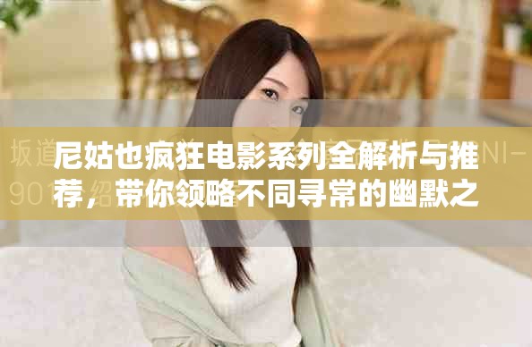 尼姑也瘋狂電影系列全解析與推薦，帶你領(lǐng)略不同尋常的幽默之旅