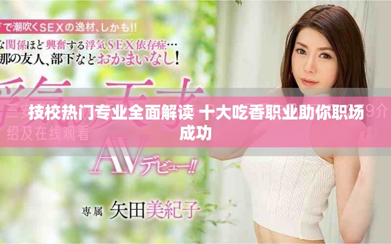 技校熱門專業(yè)全面解讀 十大吃香職業(yè)助你職場成功