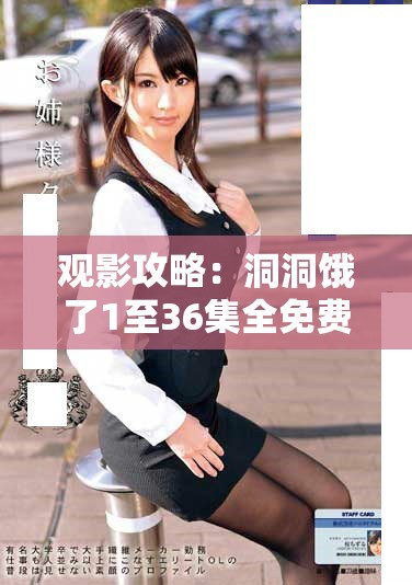 觀影攻略：洞洞餓了1至36集全免費獲取方法指導(dǎo)