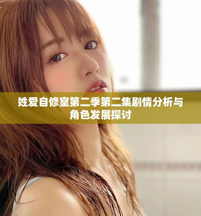 姓愛自修室第二季第二集劇情分析與角色發(fā)展探討
