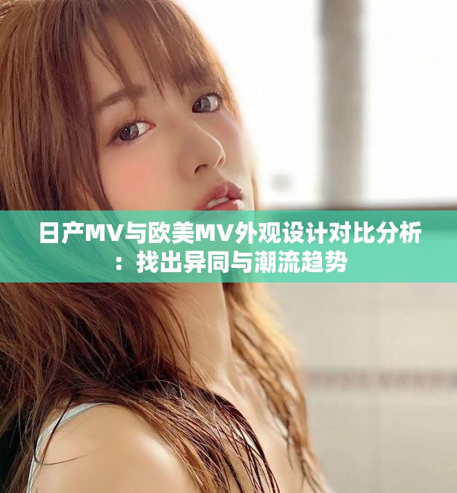 日產(chǎn)MV與歐美MV外觀設(shè)計對比分析：找出異同與潮流趨勢