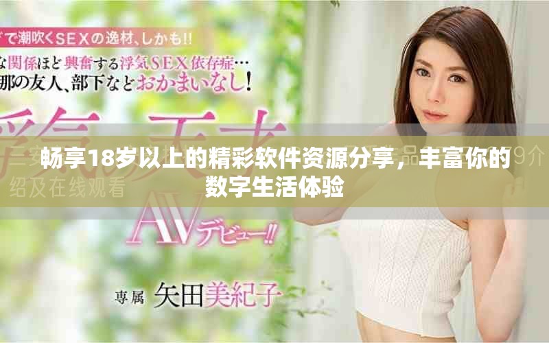 暢享18歲以上的精彩軟件資源分享，豐富你的數(shù)字生活體驗