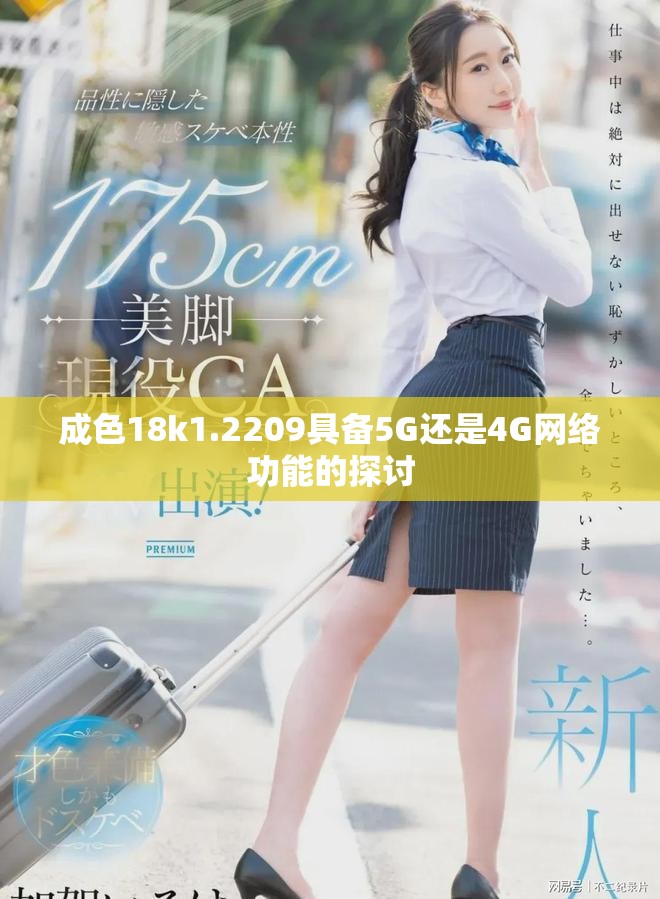 成色18k1.2209具備5G還是4G網(wǎng)絡(luò)功能的探討