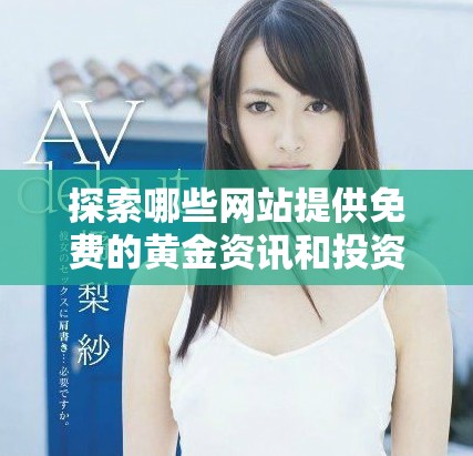 探索哪些網(wǎng)站提供免費的黃金資訊和投資資源推薦