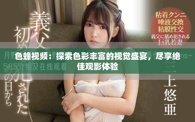 色蜂視頻：探索色彩豐富的視覺盛宴，盡享絕佳觀影體驗(yàn)