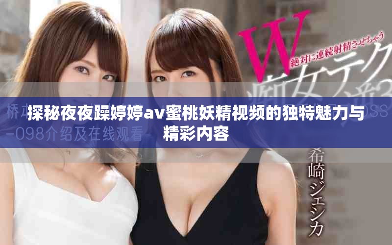 探秘夜夜躁婷婷av蜜桃妖精視頻的獨(dú)特魅力與精彩內(nèi)容