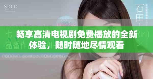 暢享高清電視劇免費(fèi)播放的全新體驗(yàn)，隨時(shí)隨地盡情觀看