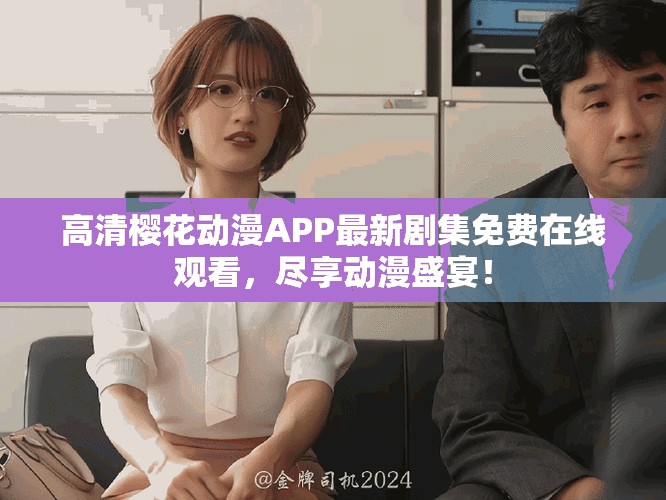 高清櫻花動(dòng)漫APP最新劇集免費(fèi)在線觀看，盡享動(dòng)漫盛宴！