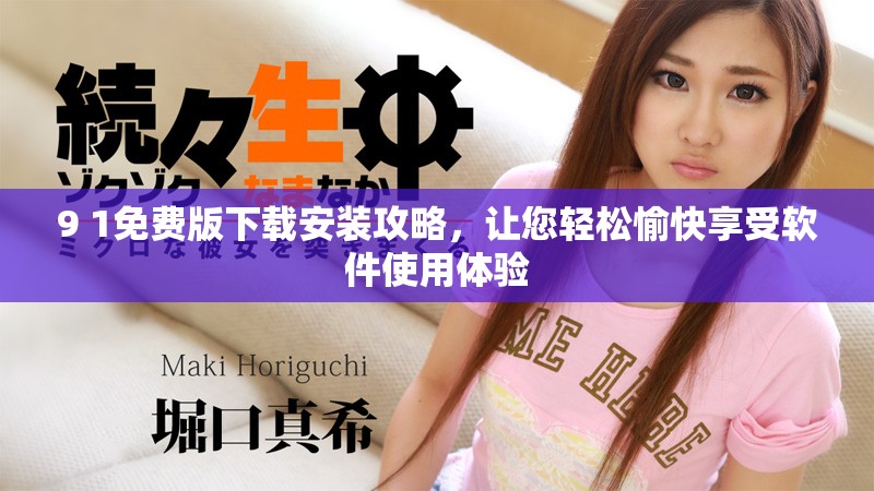 9 1免費(fèi)版下載安裝攻略，讓您輕松愉快享受軟件使用體驗(yàn)